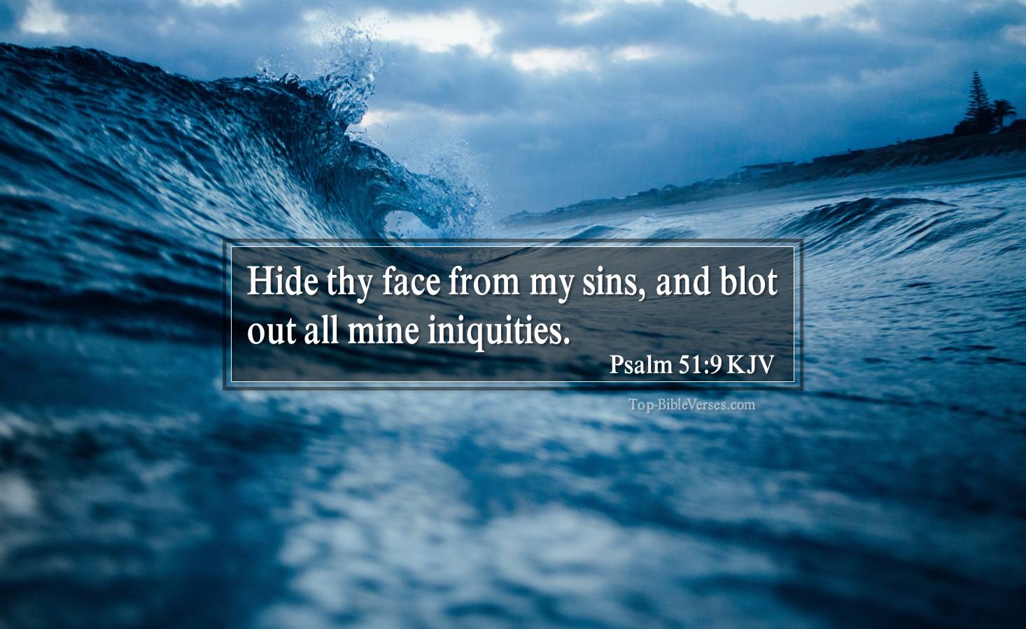 Psalm 51-9 KJV - Hide thy face from my sins, and blot out all mine iniquities.