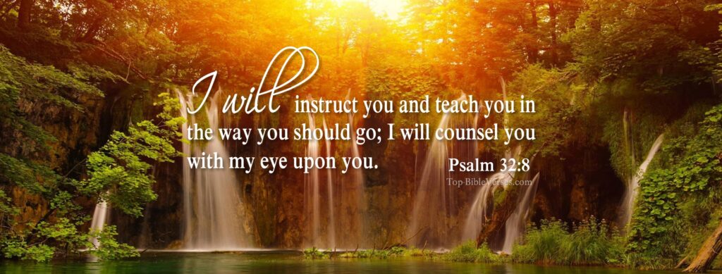 Psalm 32-8 - I will instruct you and teach you in the way you should go; I will counsel you with my eye upon you. Christian Facebook Bible Verse Cover Photos.