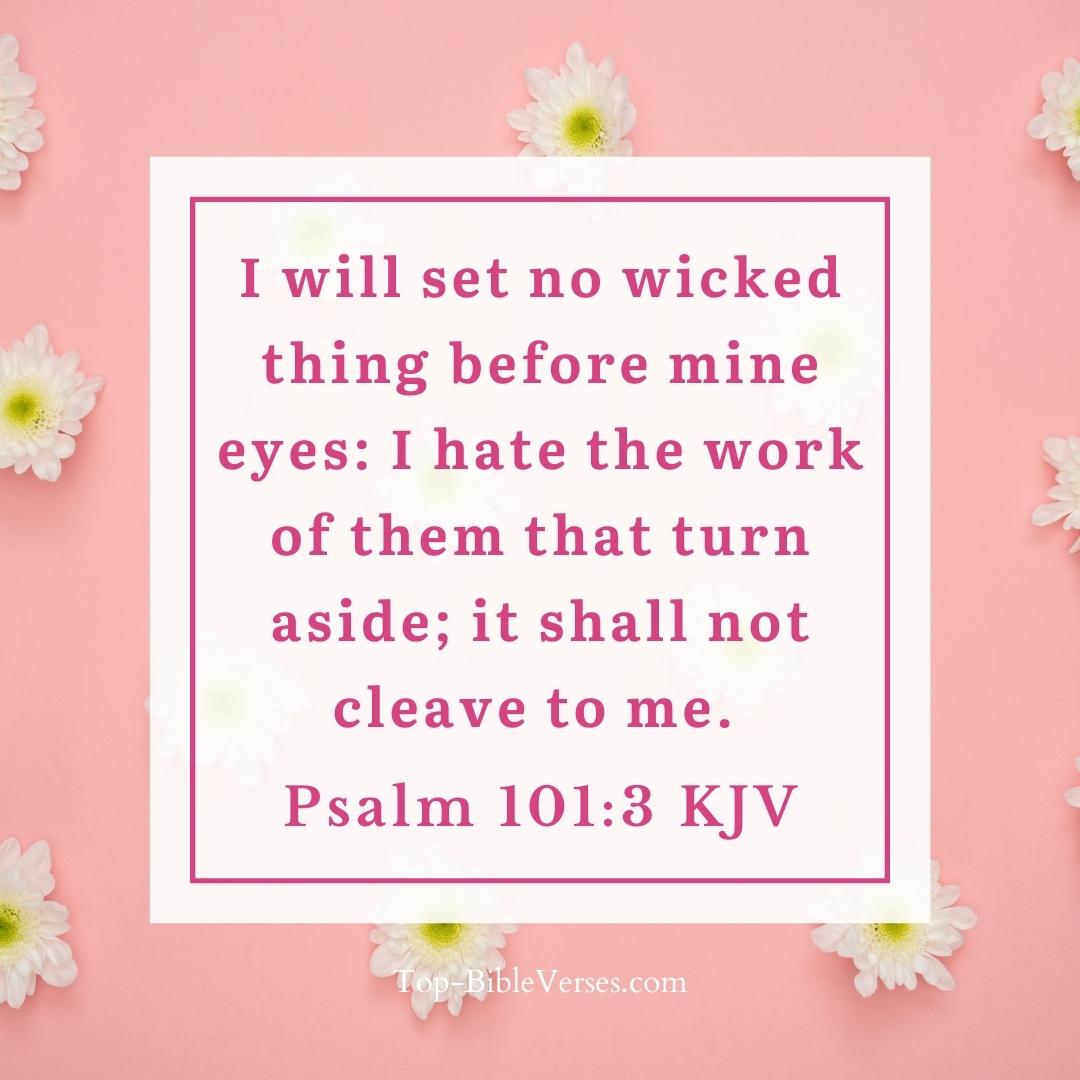 Psalm 101-3 KJV - I will set no wicked thing before mine eyes.