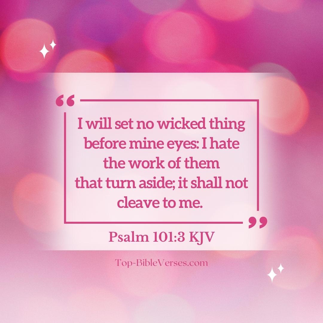 Psalm 101-3 KJV - I will set no wicked thing before mine eyes.