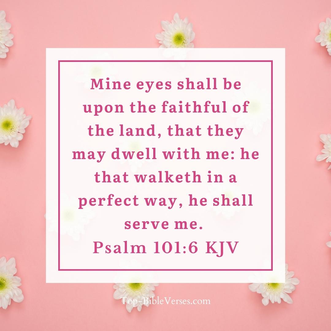 Psalm 101-6 KJV - Mine eyes shall be upon the faithful of the land, that they may dwell with me.