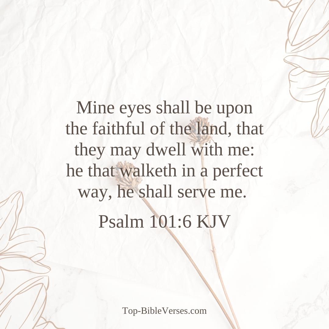 Psalm 101-6 KJV - Mine eyes shall be upon the faithful of the land, that they may dwell with me.