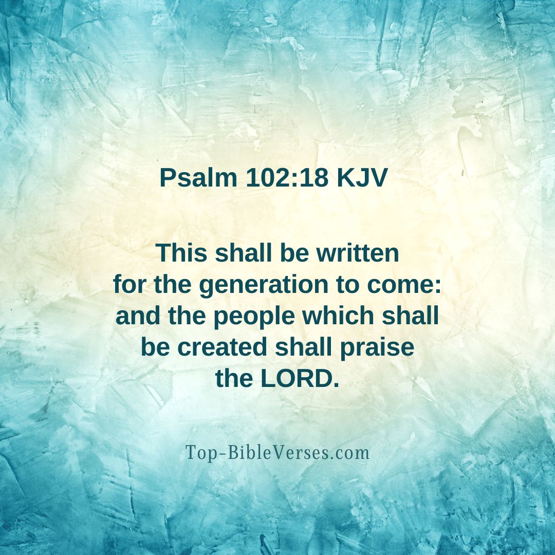 Psalm 102-18 KJV - The people which shall be created shall praise the LORD