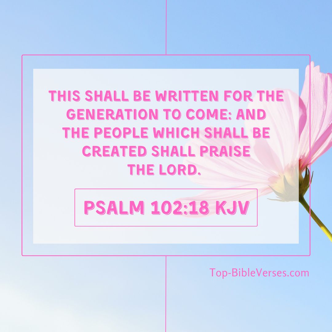 Psalm 102-18 KJV - The people which shall be created shall praise the LORD