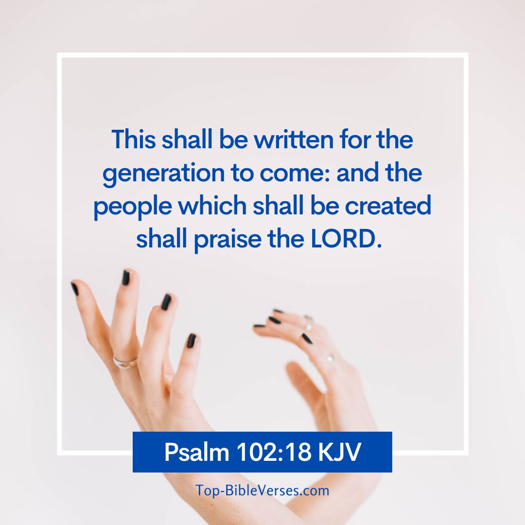 Psalm 102-18 KJV - The people which shall be created shall praise the LORD