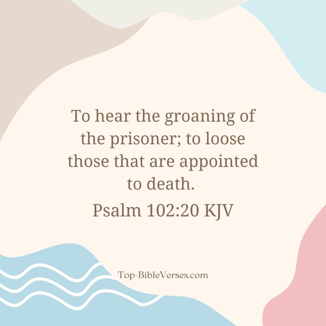 Psalm 102-20 KJV - To hear the groaning of the prisoner