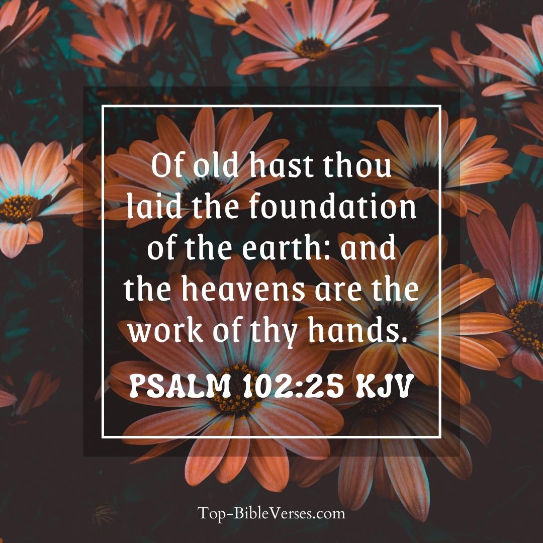 Psalm 102-25 KJV - Of old hast thou laid the foundation of the earth