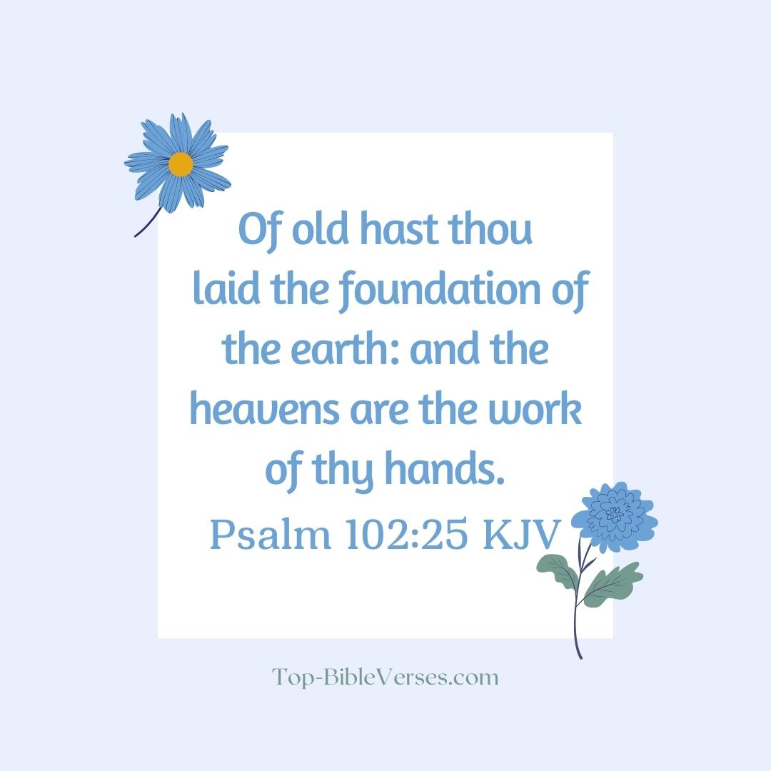 Psalm 102-25 KJV - Of old hast thou laid the foundation of the earth