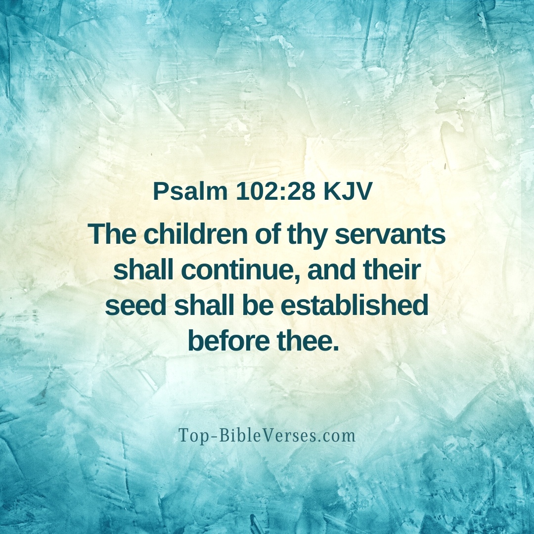 Psalm 102-28 KJV - The children of thy servants shall continue