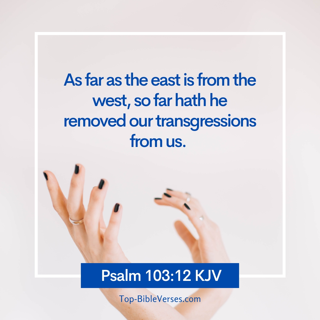 Psalm 103-12 KJV - As far as the east is from the west, so far hath he removed our transgressions from us.