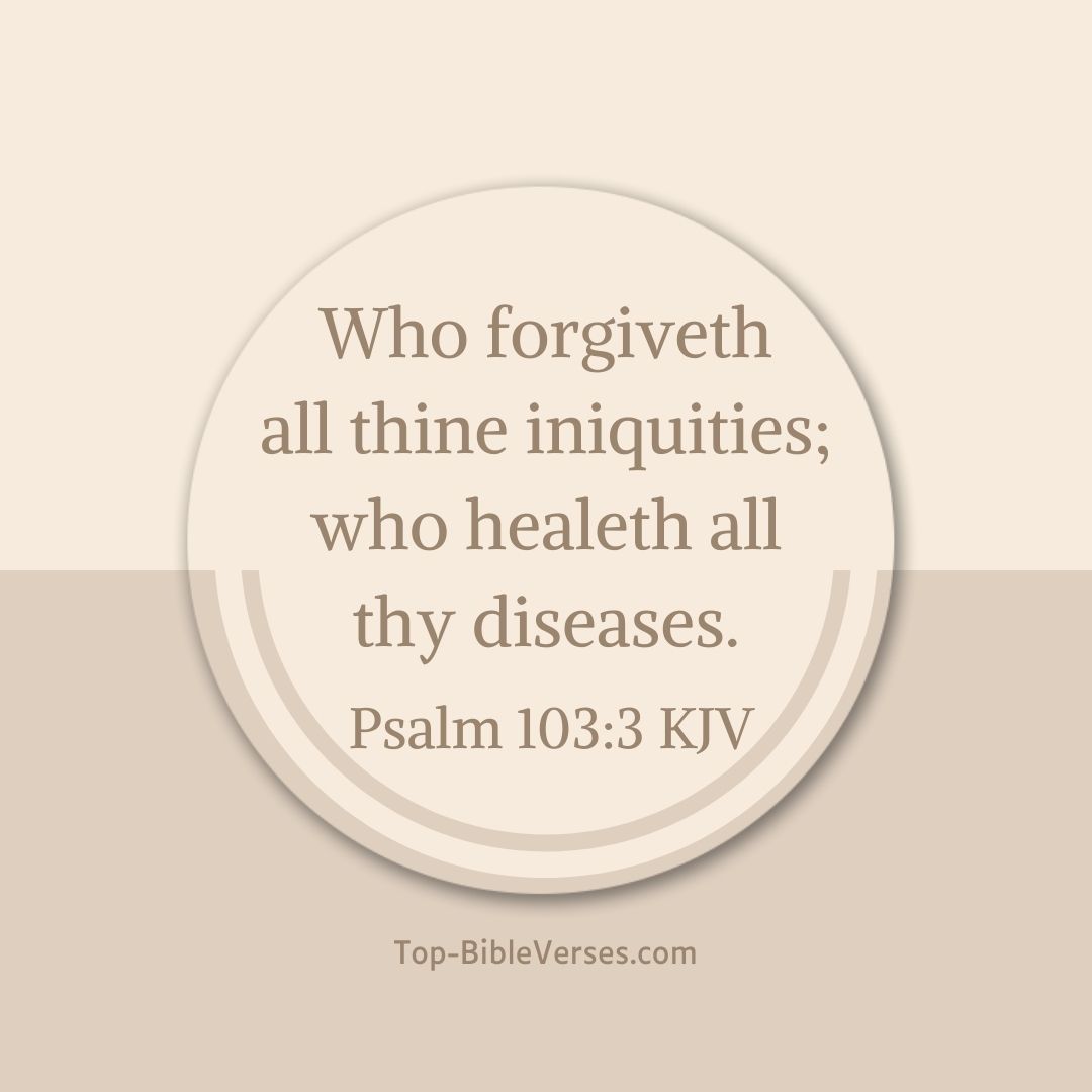 Psalm 103-3 KJV - Who forgiveth all thine iniquities; who healeth all thy diseases