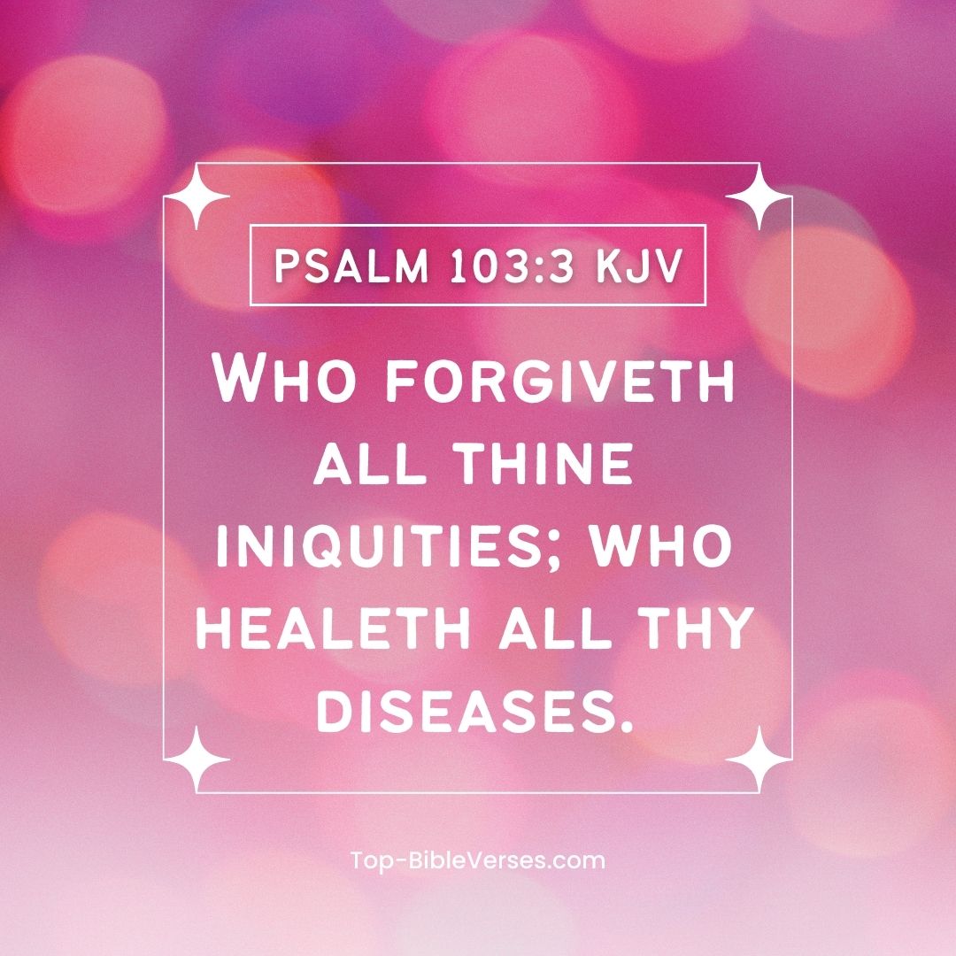 Psalm 103-3 KJV - Who forgiveth all thine iniquities; who healeth all thy diseases