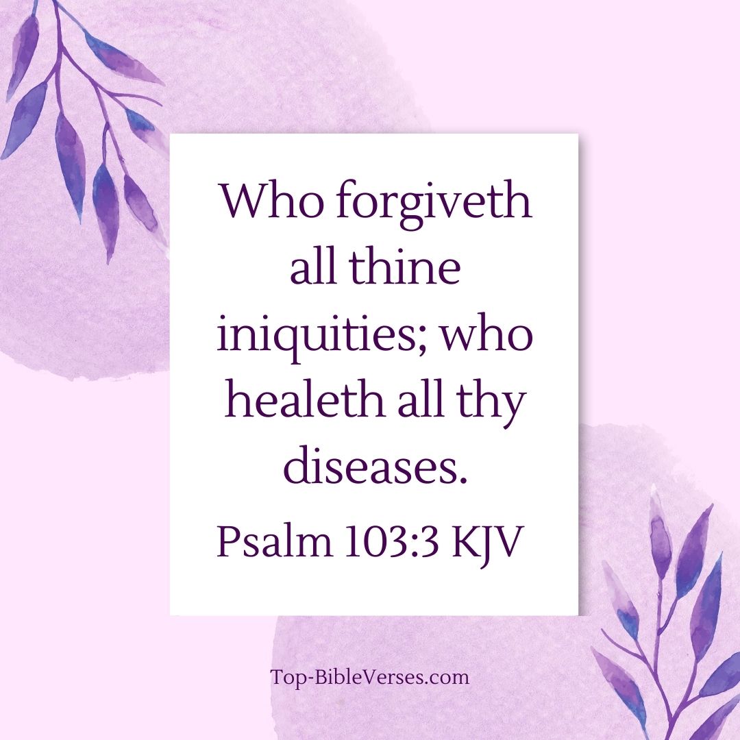 Psalm 103-3 KJV - Who forgiveth all thine iniquities; who healeth all thy diseases