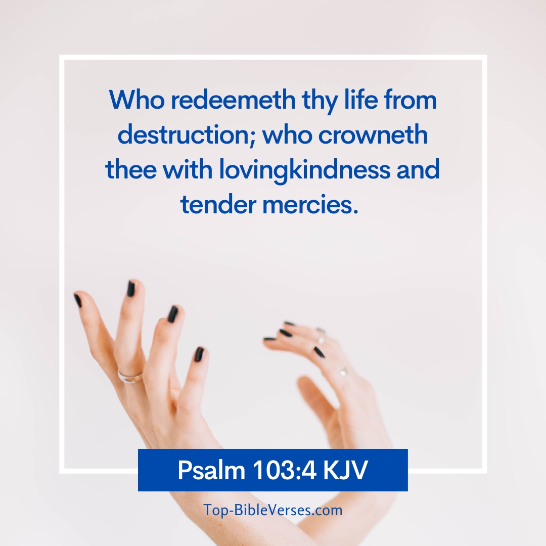 Psalm 103-4 KJV - Who redeemeth thy life from destruction