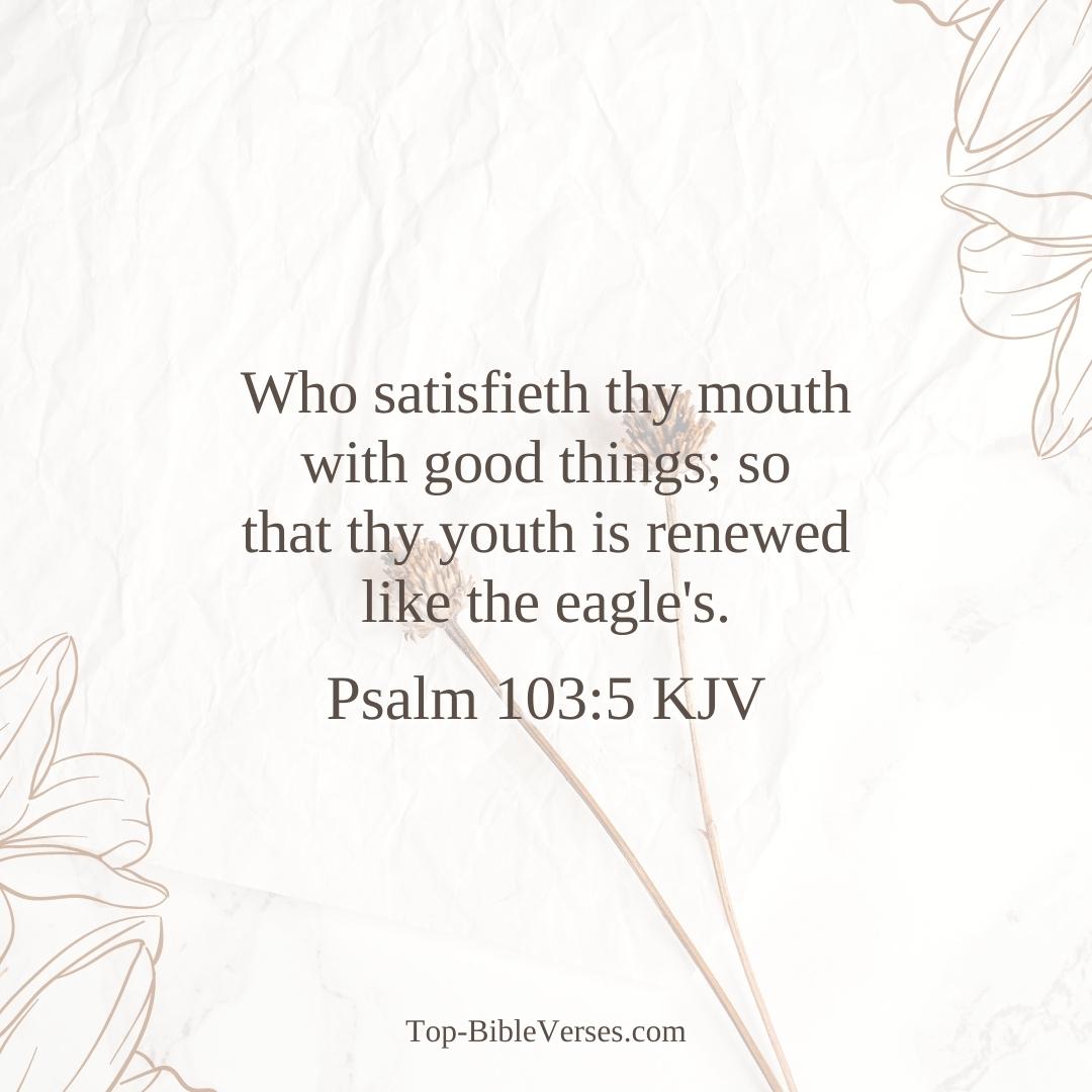 Psalm 103-5 KJV - Who satisfieth thy mouth with good things