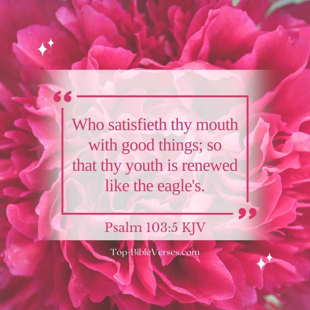Psalm 103-5 KJV - Who satisfieth thy mouth with good things