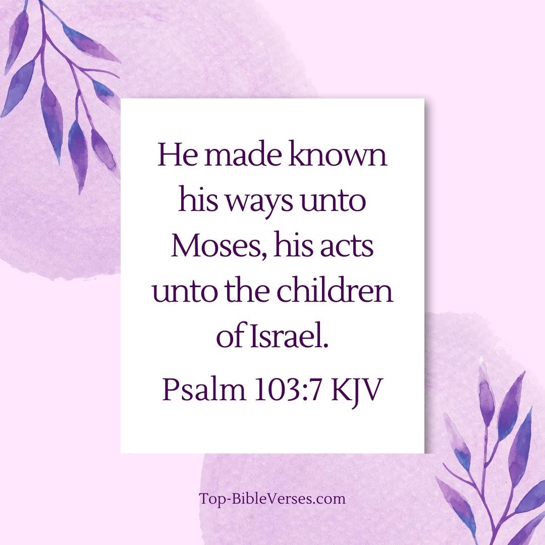 Psalm 103-7 KJV - He made known his ways unto Moses, his acts unto the children of Israel.
