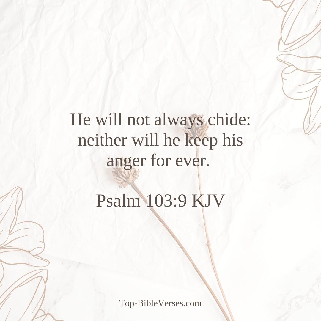 Psalm 103-9 KJV - He will not always chide: neither will he keep his anger for ever.
